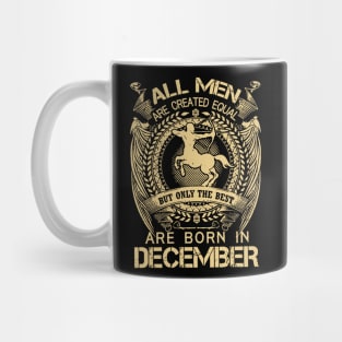 All Men Are Created Equal But Only The Best Are Born In December Mug